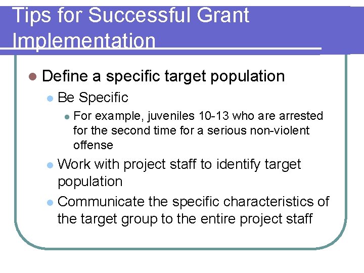 Tips for Successful Grant Implementation l Define l a specific target population Be Specific