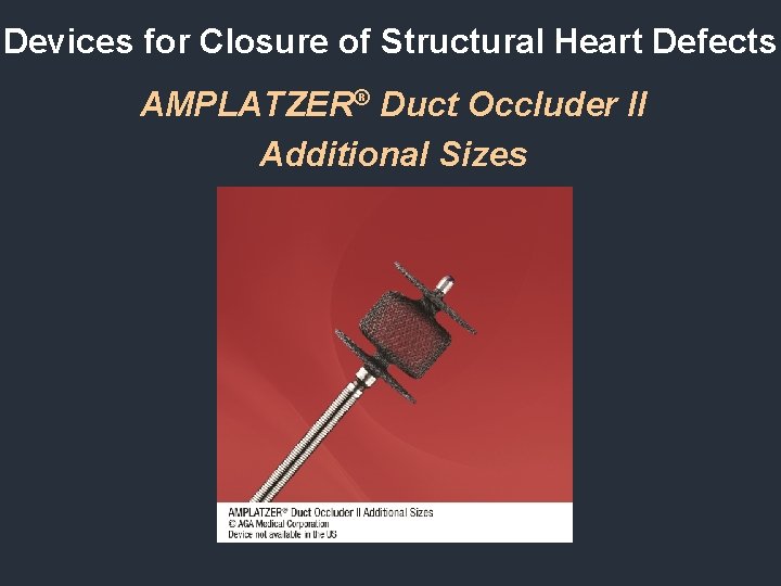 Devices for Closure of Structural Heart Defects AMPLATZER® Duct Occluder II Additional Sizes Devices for Closure of Structural Heart Defects AMPLATZER® Duct Occluder II Additional Sizes