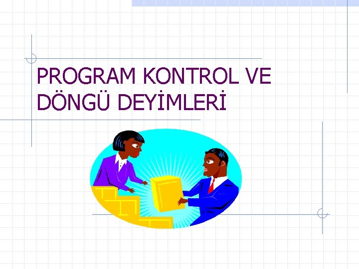 PROGRAM KONTROL VE DÖNGÜ DEYİMLERİ 