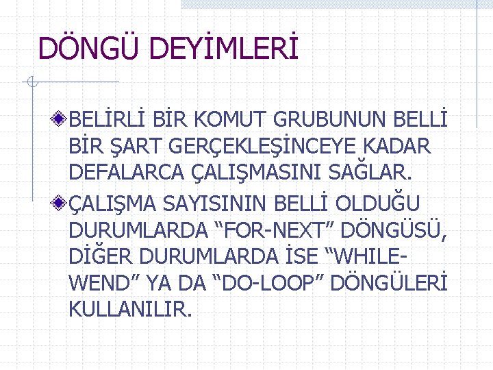 DÖNGÜ DEYİMLERİ BELİRLİ BİR KOMUT GRUBUNUN BELLİ BİR ŞART GERÇEKLEŞİNCEYE KADAR DEFALARCA ÇALIŞMASINI SAĞLAR.