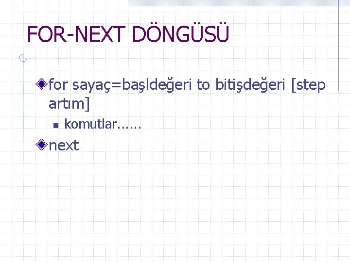 FOR-NEXT DÖNGÜSÜ for sayaç=başldeğeri to bitişdeğeri [step artım] n komutlar. . . next 