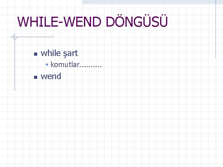 WHILE-WEND DÖNGÜSÜ n while şart w komutlar. . n wend 