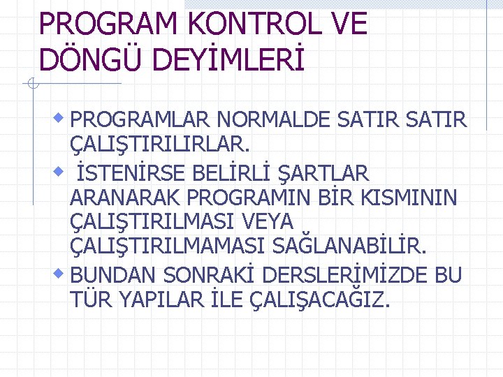 PROGRAM KONTROL VE DÖNGÜ DEYİMLERİ w PROGRAMLAR NORMALDE SATIR ÇALIŞTIRILIRLAR. w İSTENİRSE BELİRLİ ŞARTLAR