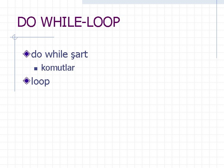 DO WHILE-LOOP do while şart n komutlar loop 