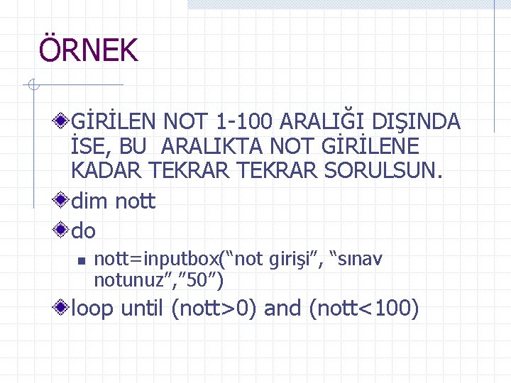 ÖRNEK GİRİLEN NOT 1 -100 ARALIĞI DIŞINDA İSE, BU ARALIKTA NOT GİRİLENE KADAR TEKRAR