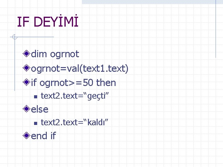 IF DEYİMİ dim ogrnot=val(text 1. text) if ogrnot>=50 then n text 2. text=“geçti” else