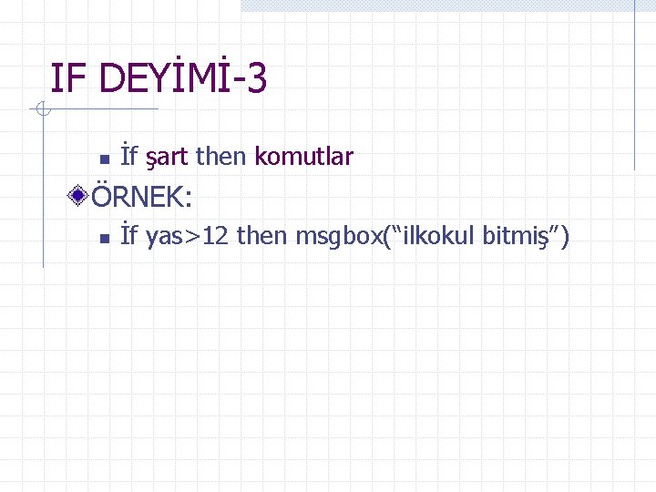 IF DEYİMİ-3 n İf şart then komutlar ÖRNEK: n İf yas>12 then msgbox(“ilkokul bitmiş”)