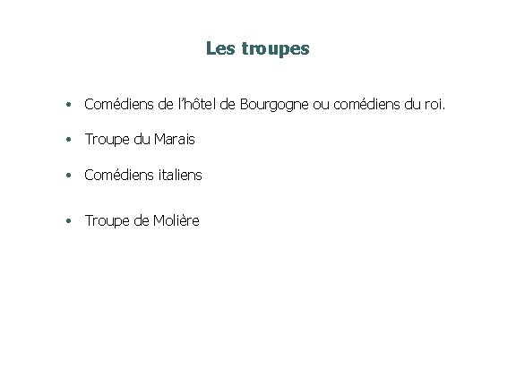 Les troupes • Comédiens de l’hôtel de Bourgogne ou comédiens du roi. • Troupe