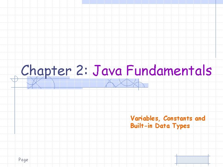 Chapter 2: Java Fundamentals Variables, Constants and Built-in Data Types Page 