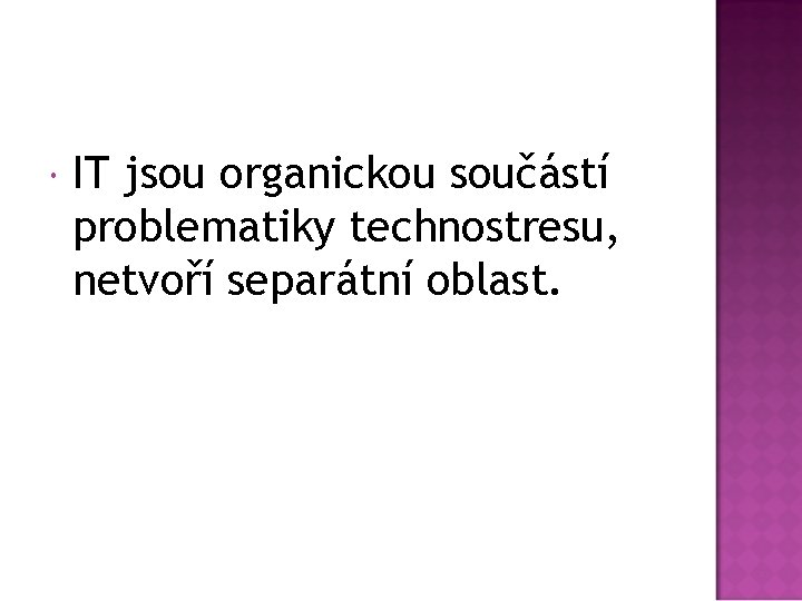  IT jsou organickou součástí problematiky technostresu, netvoří separátní oblast. 