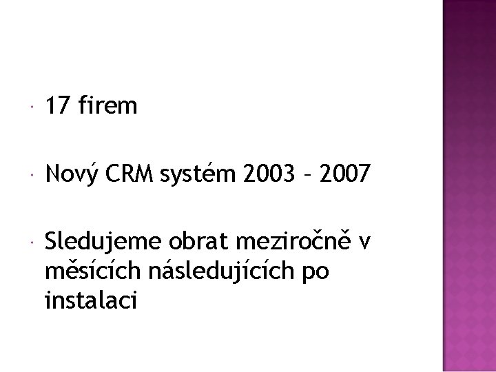  17 firem Nový CRM systém 2003 – 2007 Sledujeme obrat meziročně v měsících