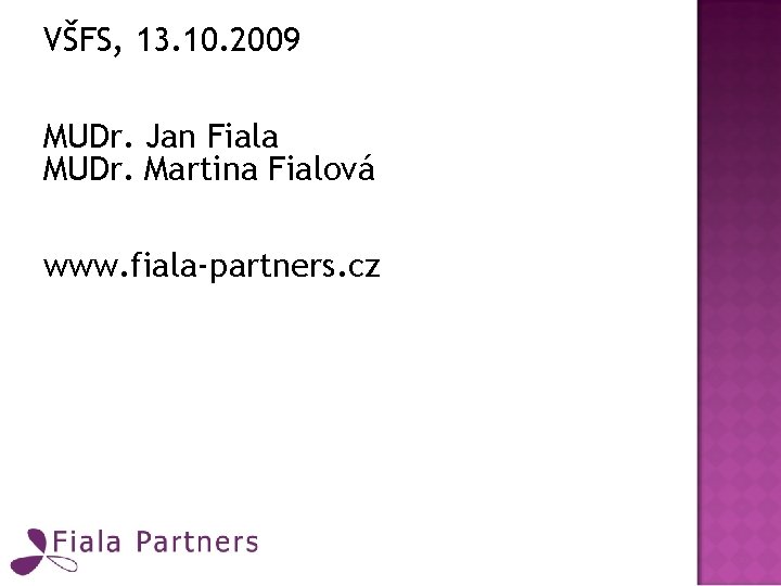 VŠFS, 13. 10. 2009 MUDr. Jan Fiala MUDr. Martina Fialová www. fiala-partners. cz 