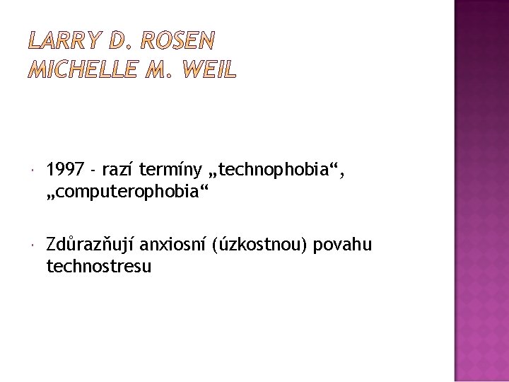  1997 - razí termíny „technophobia“, „computerophobia“ Zdůrazňují anxiosní (úzkostnou) povahu technostresu 