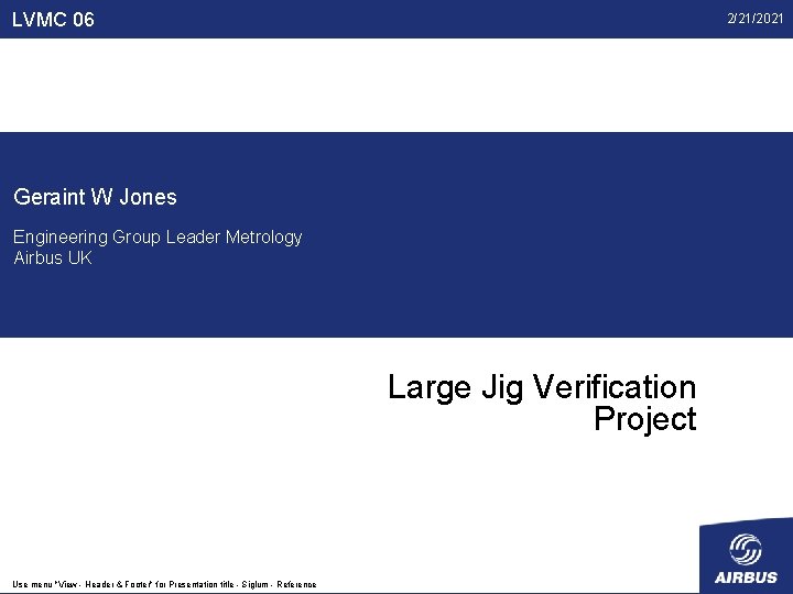 LVMC 06 2/21/2021 Geraint W Jones Engineering Group Leader Metrology Airbus UK Large Jig