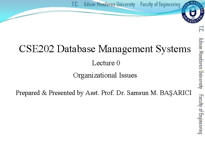 CSE 202 Database Management Systems Lecture 0 Organizational Issues Prepared & Presented by Asst.