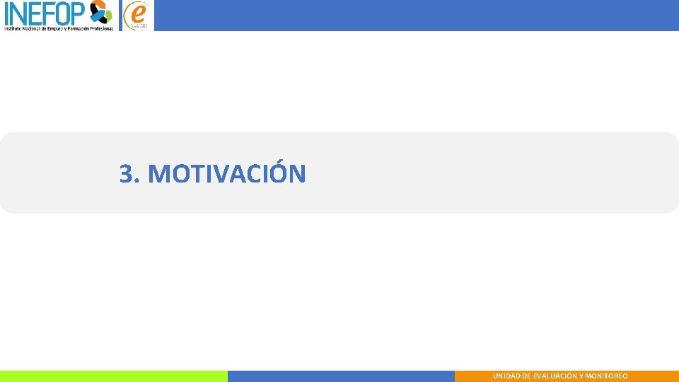 3. MOTIVACIÓN UNIDAD DE EVALUACIÓN Y MONITOREO 