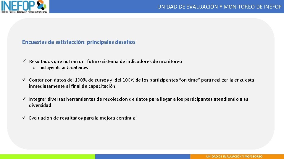 UNIDAD DE EVALUACIÓN Y MONITOREO DE INEFOP Encuestas de satisfacción: principales desafíos ü Resultados