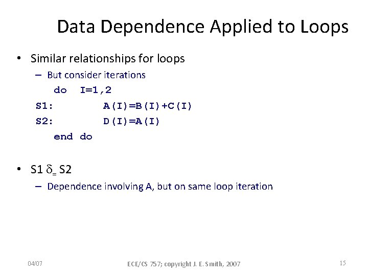 Data Dependence Applied to Loops • Similar relationships for loops – But consider iterations