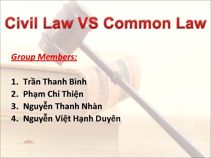 Civil Law VS Common Law Group Members: 1. 2. 3. 4. Trần Thanh Bình