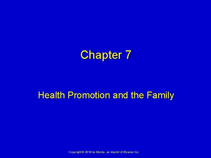 Chapter 7 Health Promotion and the Family Copyright © 2014 by Mosby, an imprint