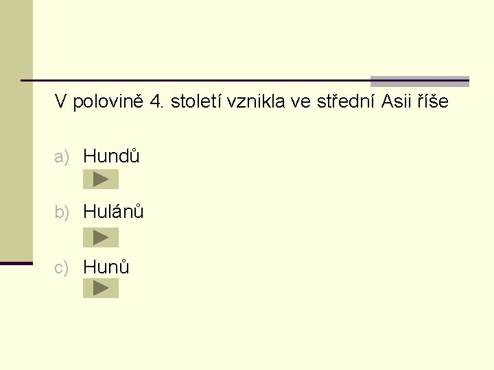 V polovině 4. století vznikla ve střední Asii říše a) Hundů b) Hulánů c)