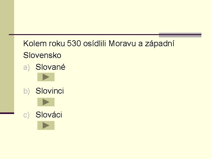 Kolem roku 530 osídlili Moravu a západní Slovensko a) Slované b) Slovinci c) Slováci