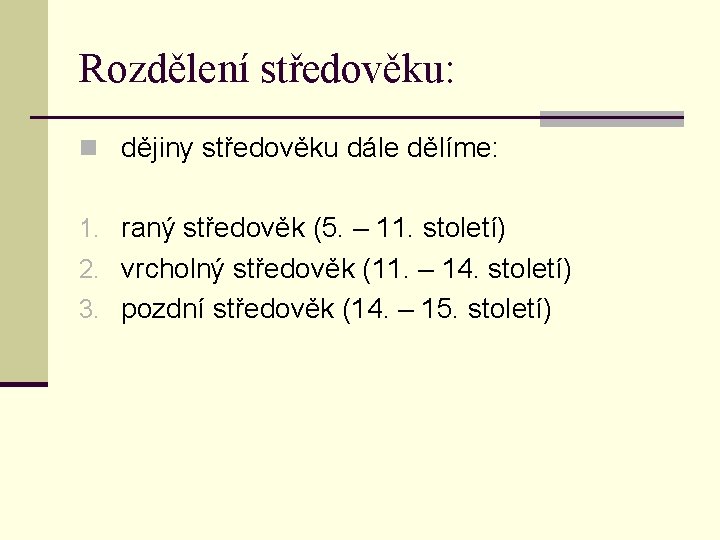 Rozdělení středověku: n dějiny středověku dále dělíme: 1. raný středověk (5. – 11. století)