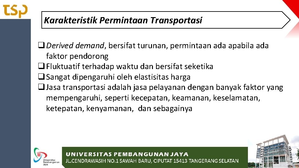 Karakteristik Permintaan Transportasi q Derived demand, bersifat turunan, permintaan ada apabila ada faktor pendorong