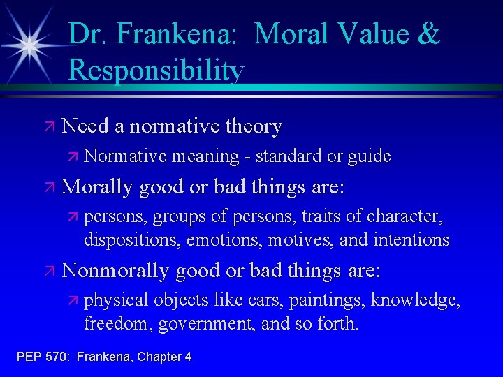 Dr. Frankena: Moral Value & Responsibility ä Need a normative theory ä Normative meaning