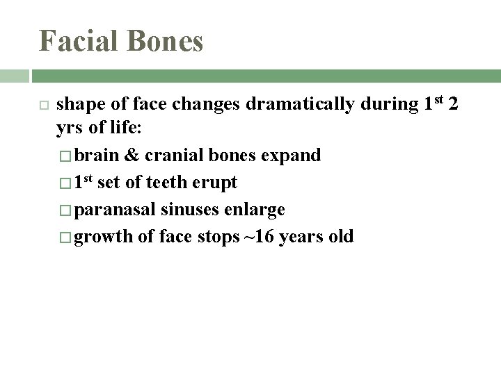 Facial Bones shape of face changes dramatically during 1 st 2 yrs of life: