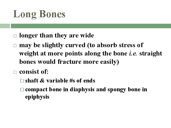 Long Bones longer than they are wide may be slightly curved (to absorb stress