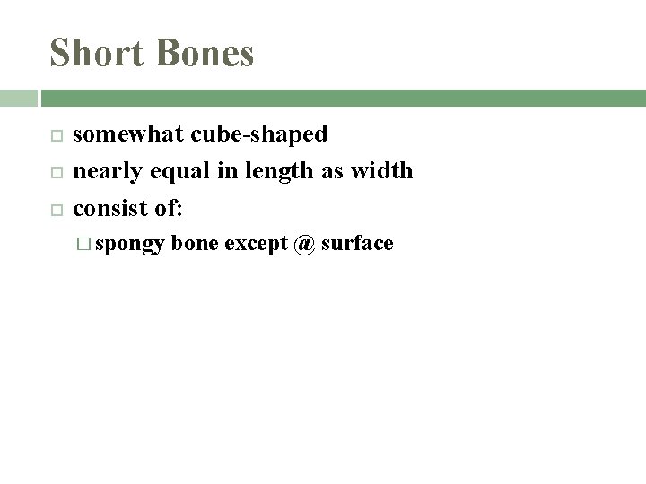 Short Bones somewhat cube-shaped nearly equal in length as width consist of: � spongy