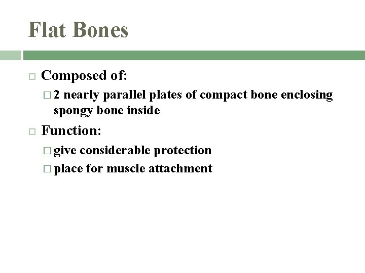 Flat Bones Composed of: � 2 nearly parallel plates of compact bone enclosing spongy