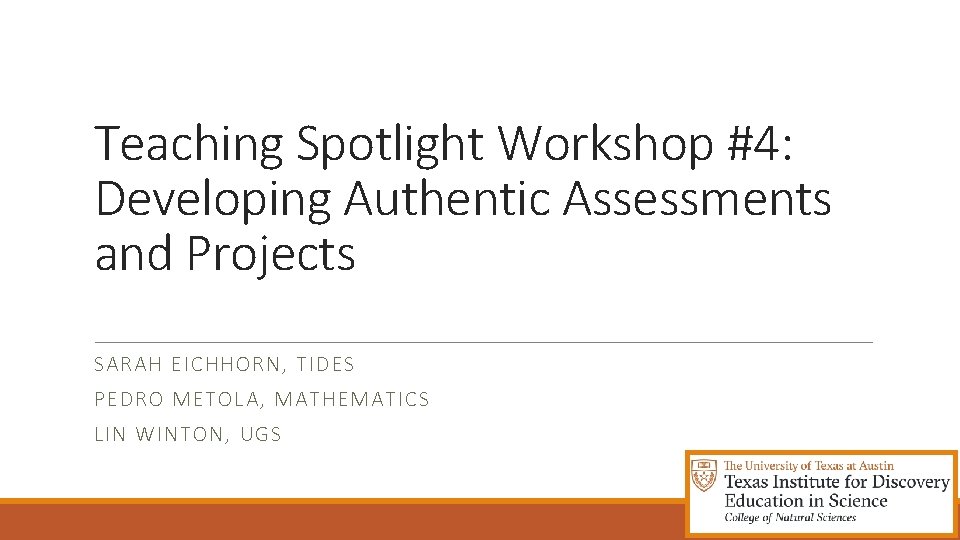Teaching Spotlight Workshop #4: Developing Authentic Assessments and Projects SARAH EICHHORN, TIDES PEDRO METOLA,