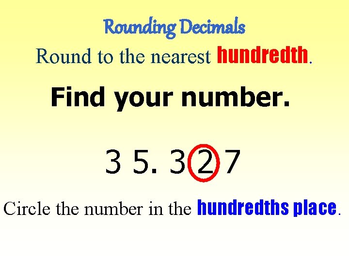 Rounding Decimals Round to the nearest hundredth. Find your number. 3 5. 3 2