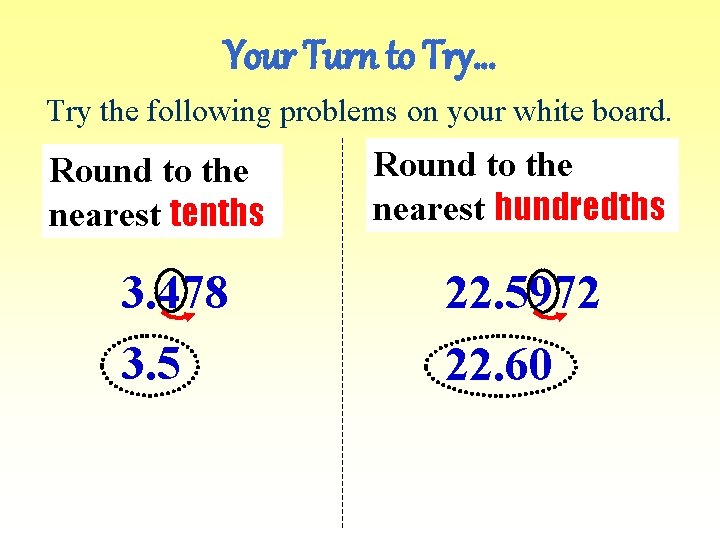 Your Turn to Try… Try the following problems on your white board. Round to