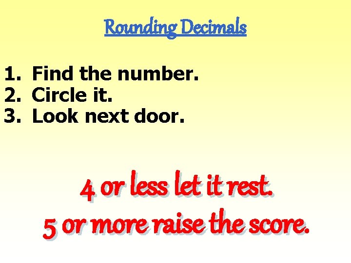 Rounding Decimals 1. Find the number. 2. Circle it. 3. Look next door. 4