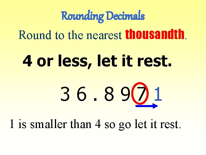 Rounding Decimals Round to the nearest thousandth. 4 or less, let it rest. 36.