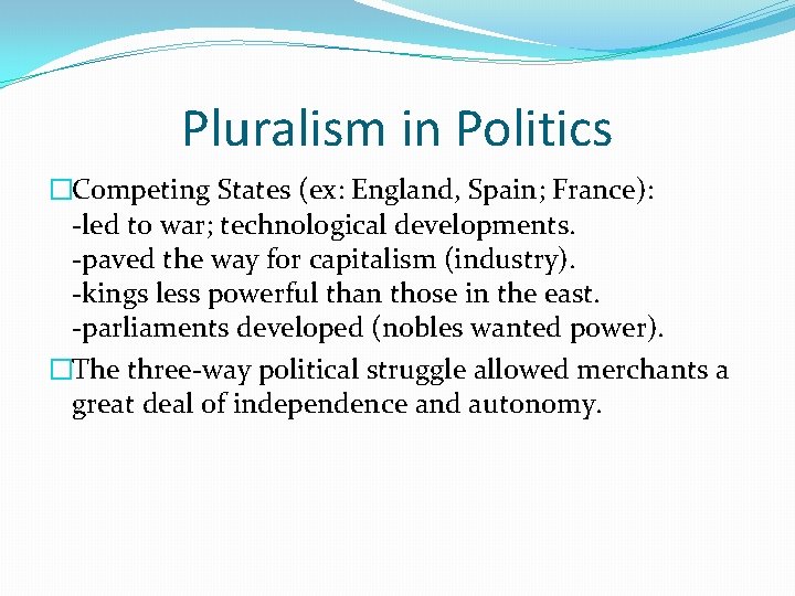 Pluralism in Politics �Competing States (ex: England, Spain; France): -led to war; technological developments.