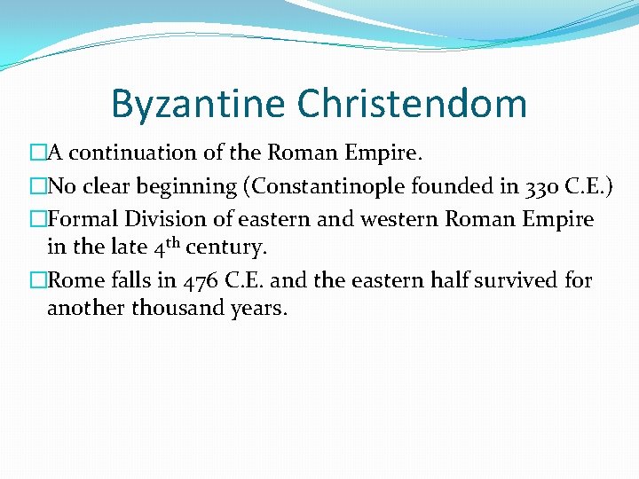 Byzantine Christendom �A continuation of the Roman Empire. �No clear beginning (Constantinople founded in