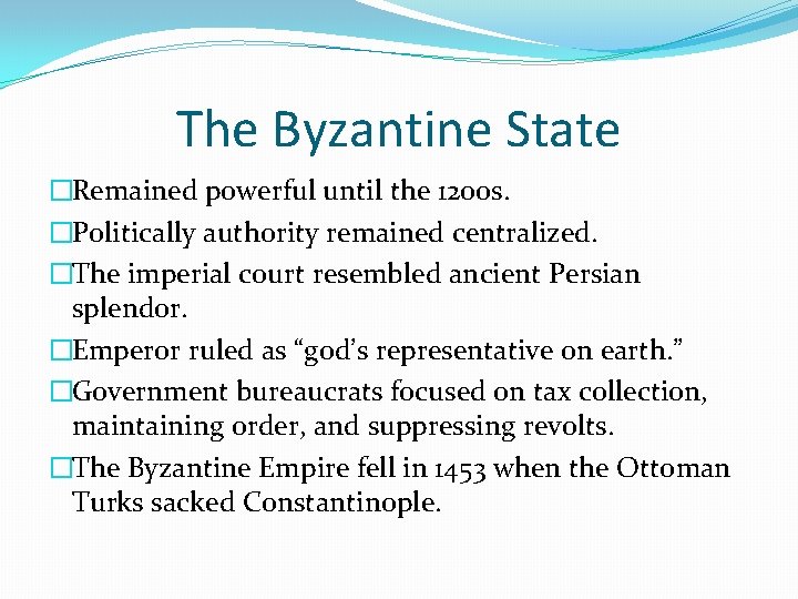 The Byzantine State �Remained powerful until the 1200 s. �Politically authority remained centralized. �The