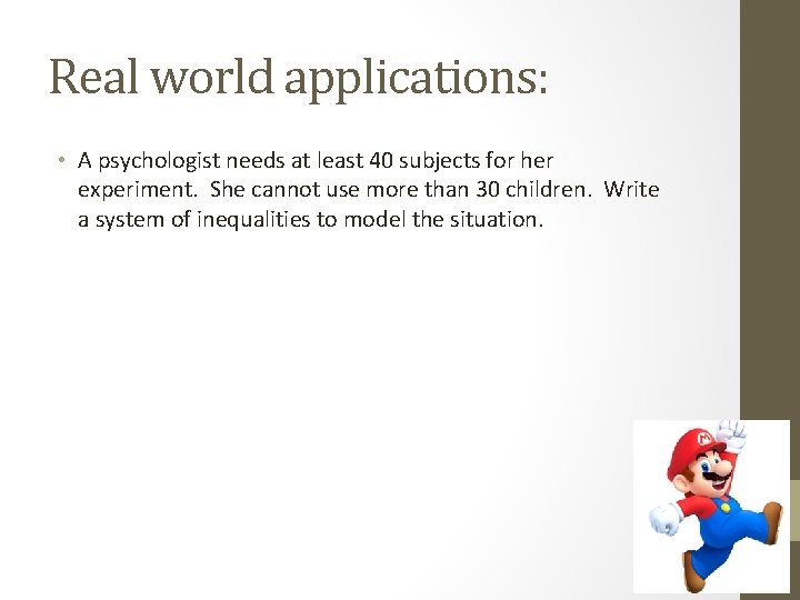 Real world applications: • A psychologist needs at least 40 subjects for her experiment.