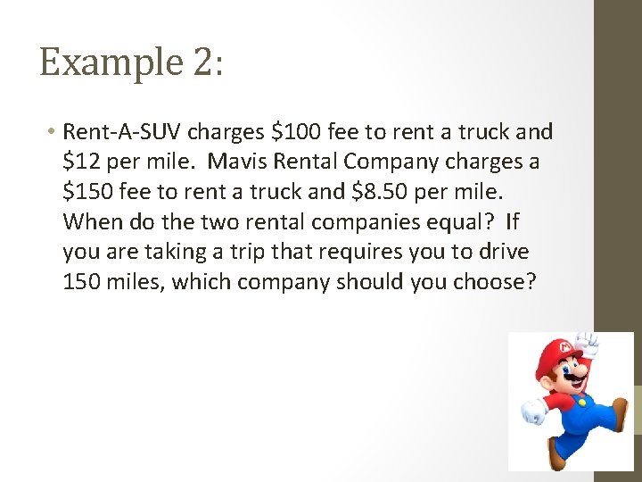 Example 2: • Rent-A-SUV charges $100 fee to rent a truck and $12 per
