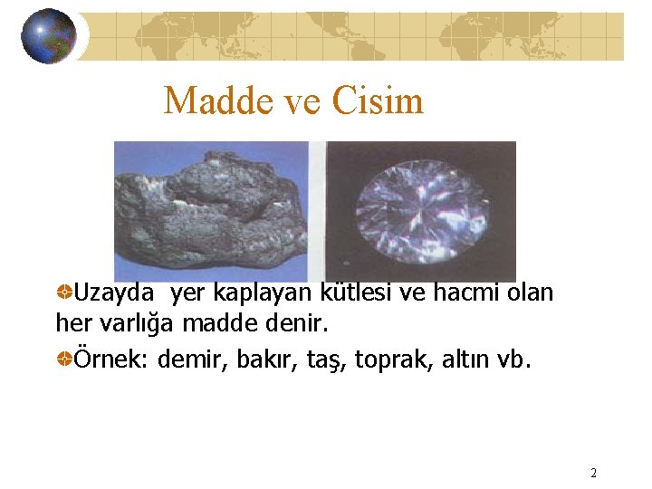 Madde ve Cisim Uzayda yer kaplayan kütlesi ve hacmi olan her varlığa madde denir.