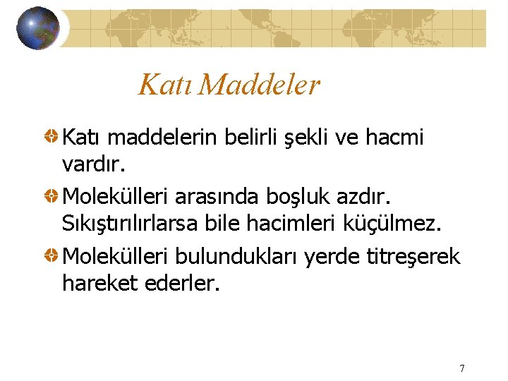 Katı Maddeler Katı maddelerin belirli şekli ve hacmi vardır. Molekülleri arasında boşluk azdır. Sıkıştırılırlarsa