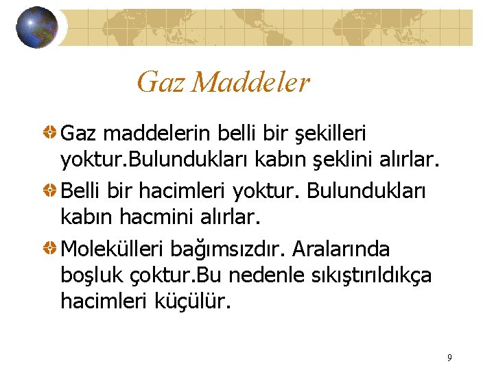 Gaz Maddeler Gaz maddelerin belli bir şekilleri yoktur. Bulundukları kabın şeklini alırlar. Belli bir