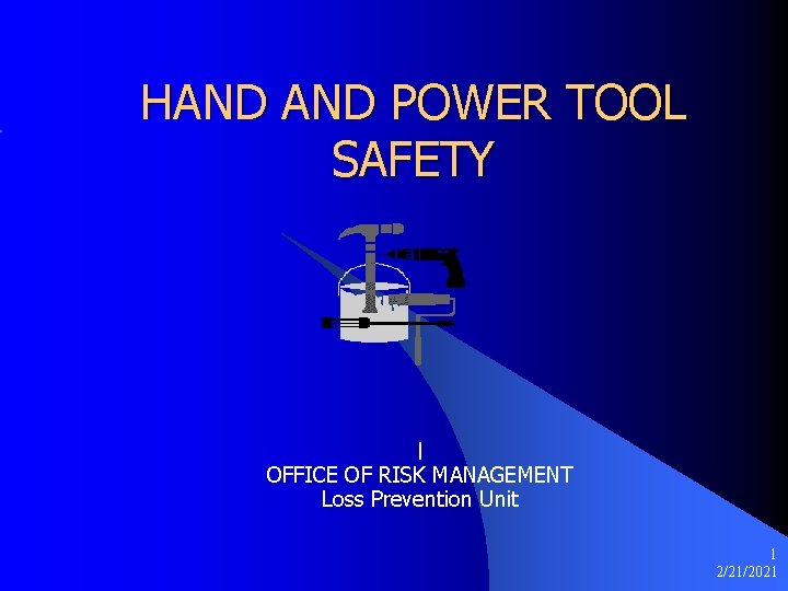 HAND POWER TOOL SAFETY l OFFICE OF RISK MANAGEMENT Loss Prevention Unit 1 2/21/2021