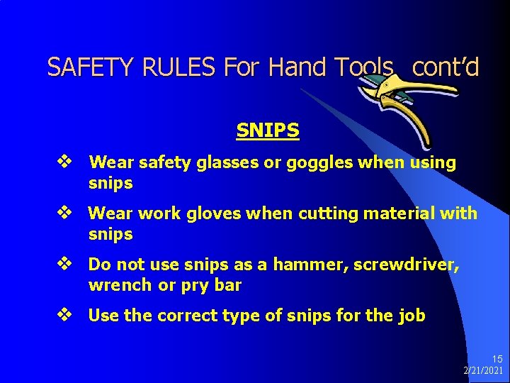 SAFETY RULES For Hand Tools cont’d SNIPS v Wear safety glasses or goggles when
