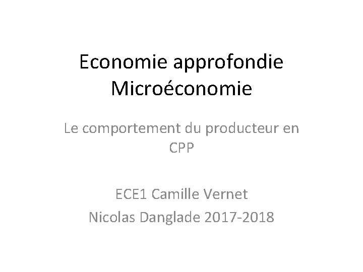Economie approfondie Microéconomie Le comportement du producteur en CPP ECE 1 Camille Vernet Nicolas