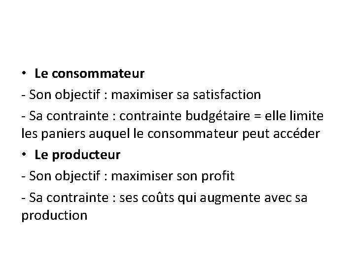  • Le consommateur - Son objectif : maximiser sa satisfaction - Sa contrainte